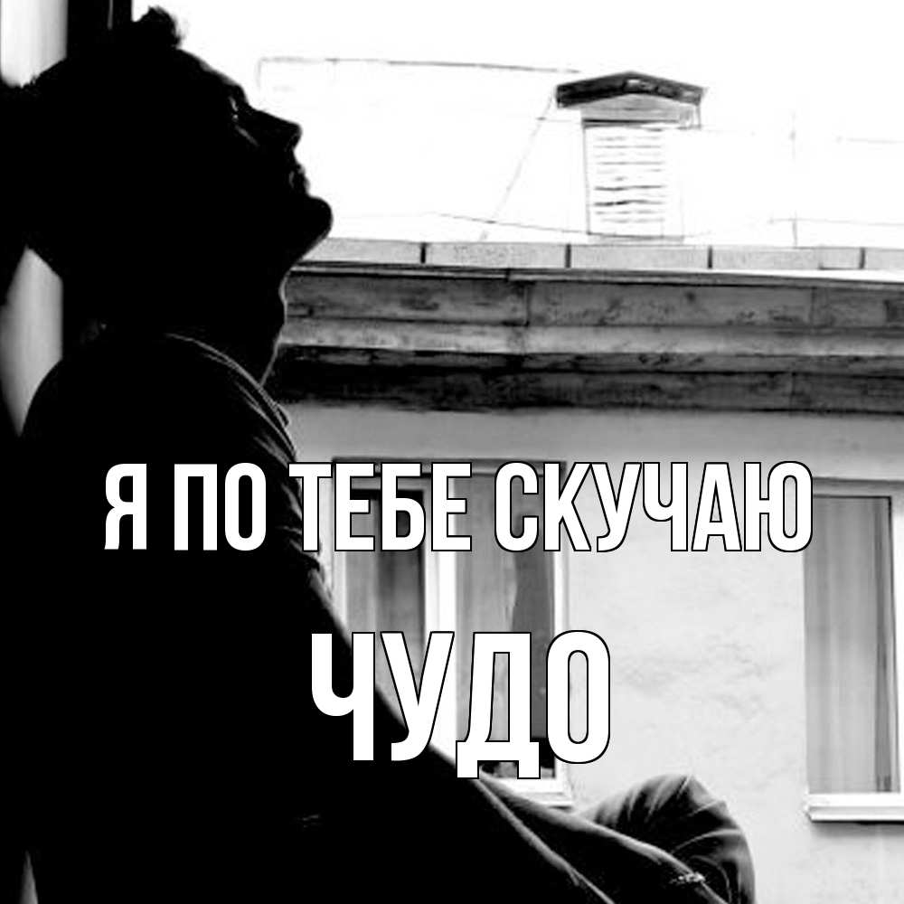 Открытка на каждый день с именем, Чудо Я по тебе скучаю скучно ему Прикольная открытка с пожеланием онлайн скачать бесплатно 