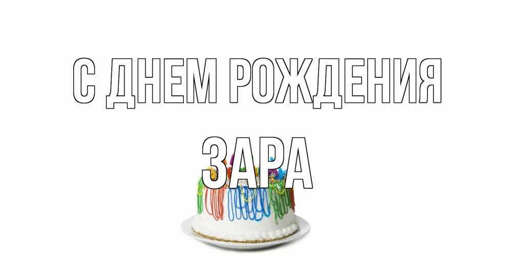 Открытка на каждый день с именем, Зара С днем рождения Тортик Прикольная открытка с пожеланием онлайн скачать бесплатно 