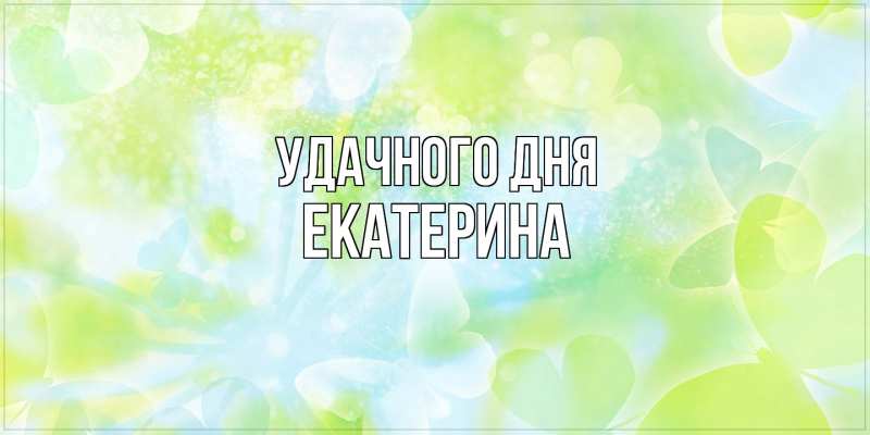 Картинка Удачного дня, Екатерина