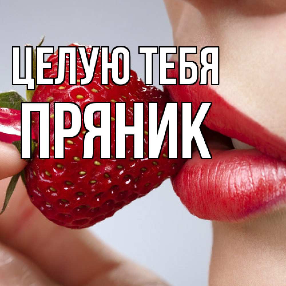 Открытка на каждый день с именем, Пряник Целую тебя губки держат клубничку Прикольная открытка с пожеланием онлайн скачать бесплатно 