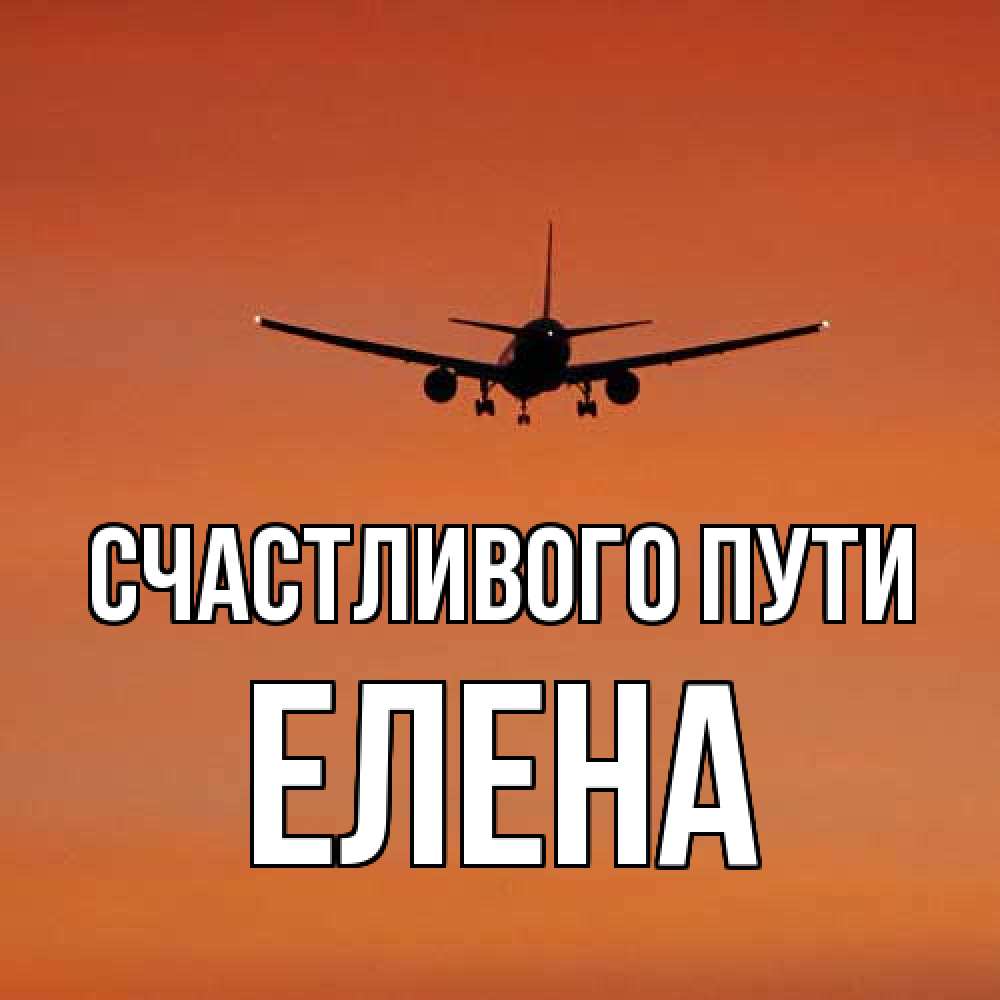 Открытка на каждый день с именем, Елена Счастливого пути силуэт самолета Прикольная открытка с пожеланием онлайн скачать бесплатно 