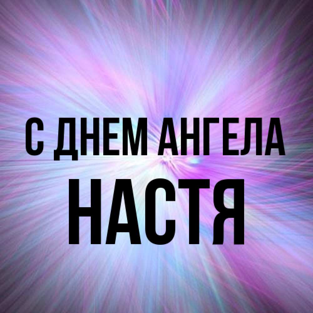 Открытка на каждый день с именем, Настя С днем ангела ангельский свет Прикольная открытка с пожеланием онлайн скачать бесплатно 
