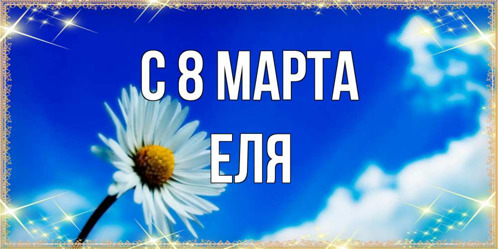 Открытка на каждый день с именем, Еля C 8 МАРТА красивая открытка в синих тонах Прикольная открытка с пожеланием онлайн скачать бесплатно 