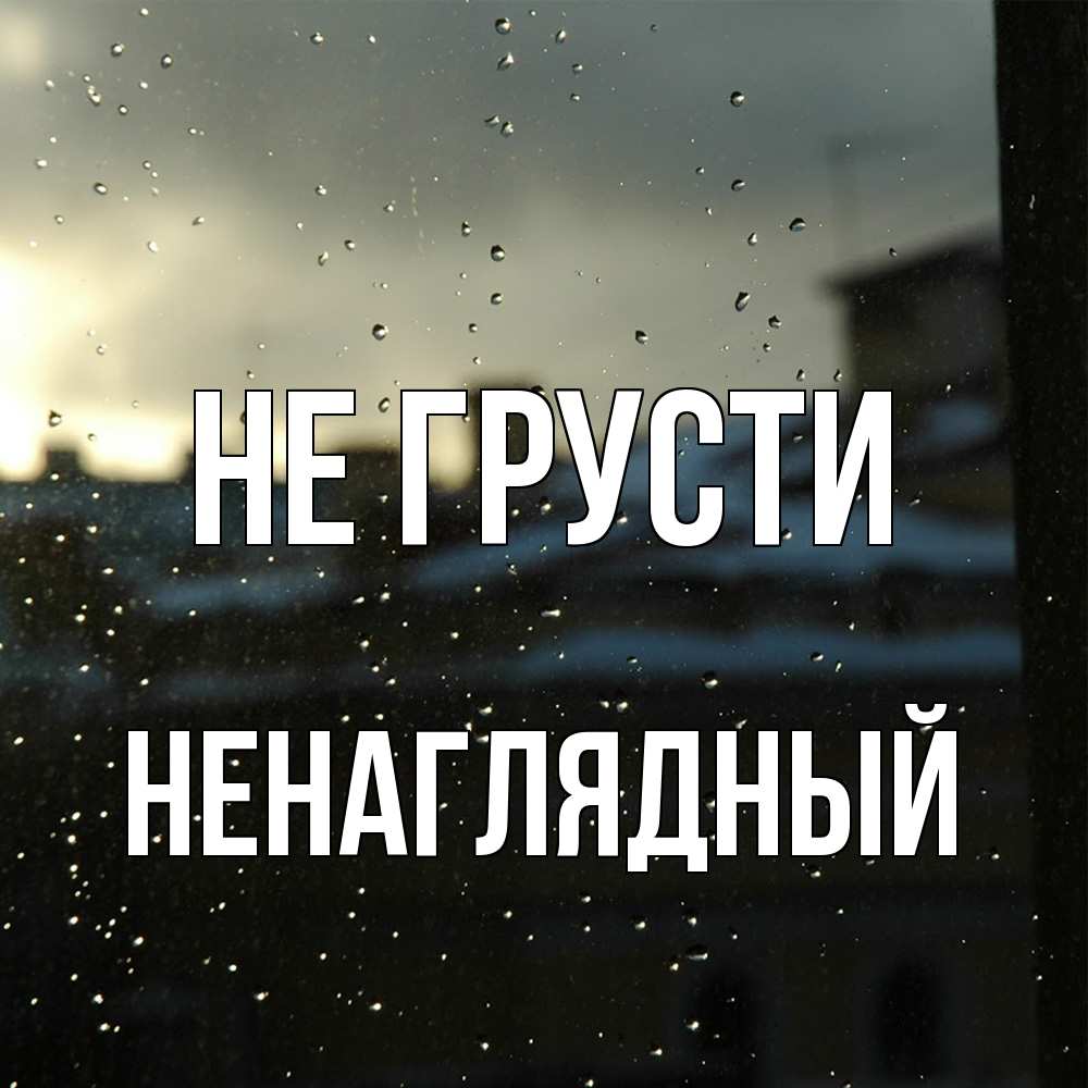 Открытка на каждый день с именем, Ненаглядный Не грусти вид на крыши Прикольная открытка с пожеланием онлайн скачать бесплатно 