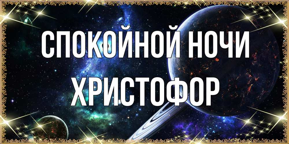 Открытка на каждый день с именем, Христофор Спокойной ночи сладких снов и спокойной ночи Прикольная открытка с пожеланием онлайн скачать бесплатно 