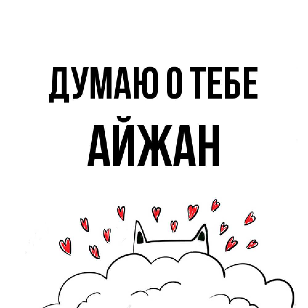 Открытка на каждый день с именем, Айжан Думаю о тебе кот за облаком Прикольная открытка с пожеланием онлайн скачать бесплатно 