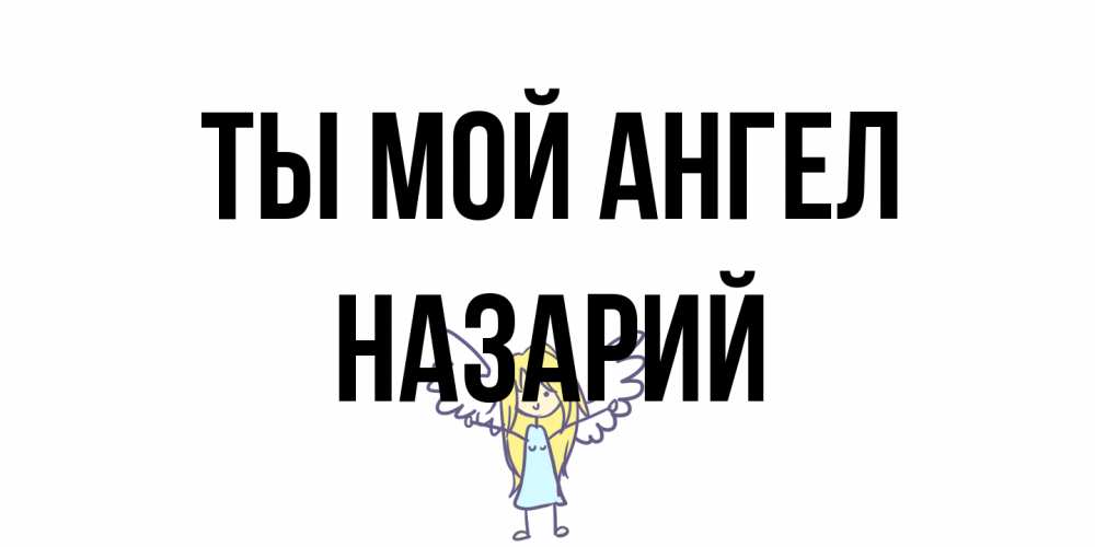 Открытка на каждый день с именем, Назарий Ты мой ангел ангел Прикольная открытка с пожеланием онлайн скачать бесплатно 