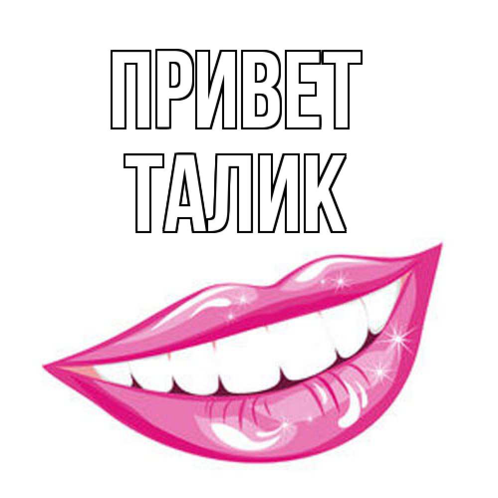Открытка на каждый день с именем, Талик Привет улыбка Прикольная открытка с пожеланием онлайн скачать бесплатно 