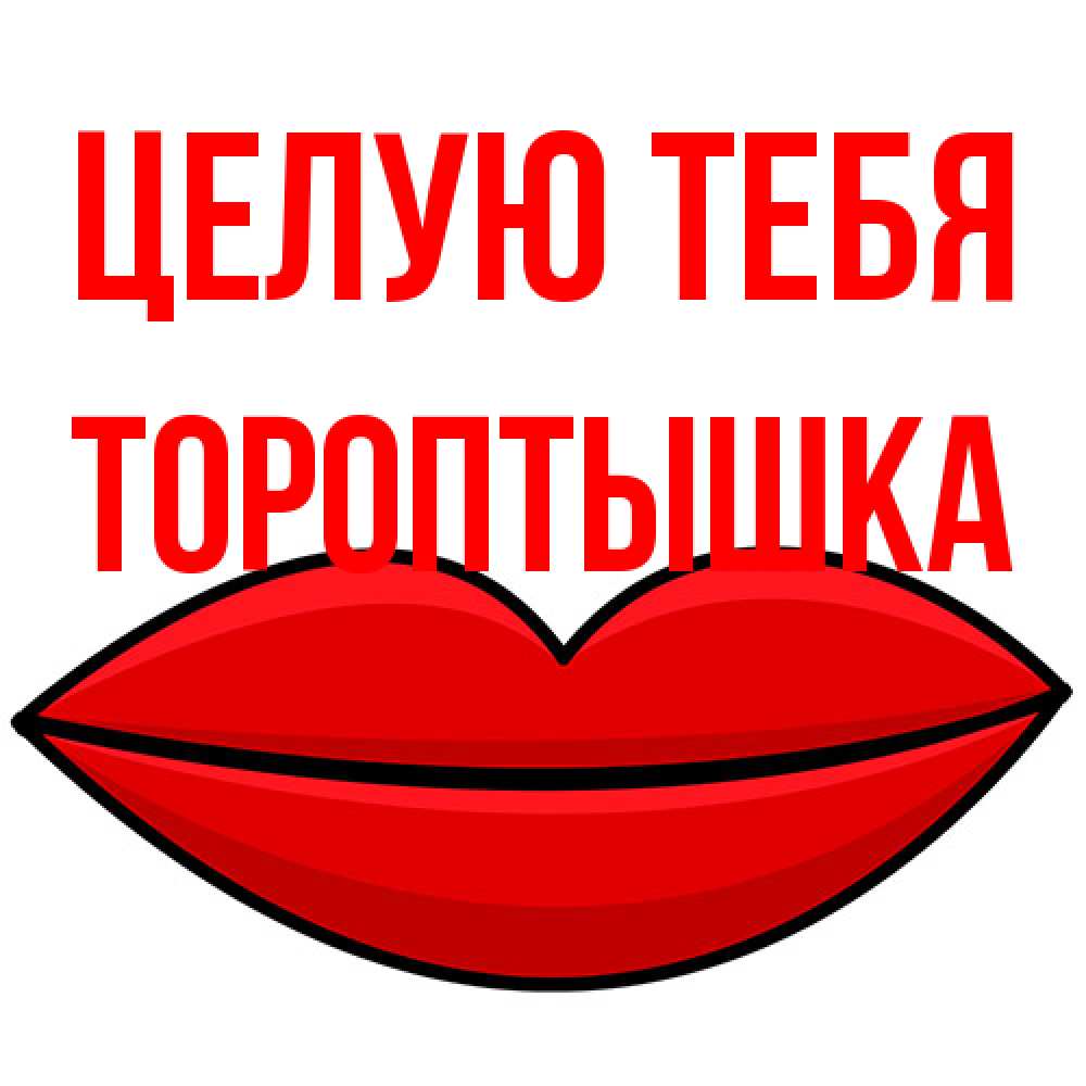 Открытка на каждый день с именем, Тороптышка Целую тебя губы векторные Прикольная открытка с пожеланием онлайн скачать бесплатно 