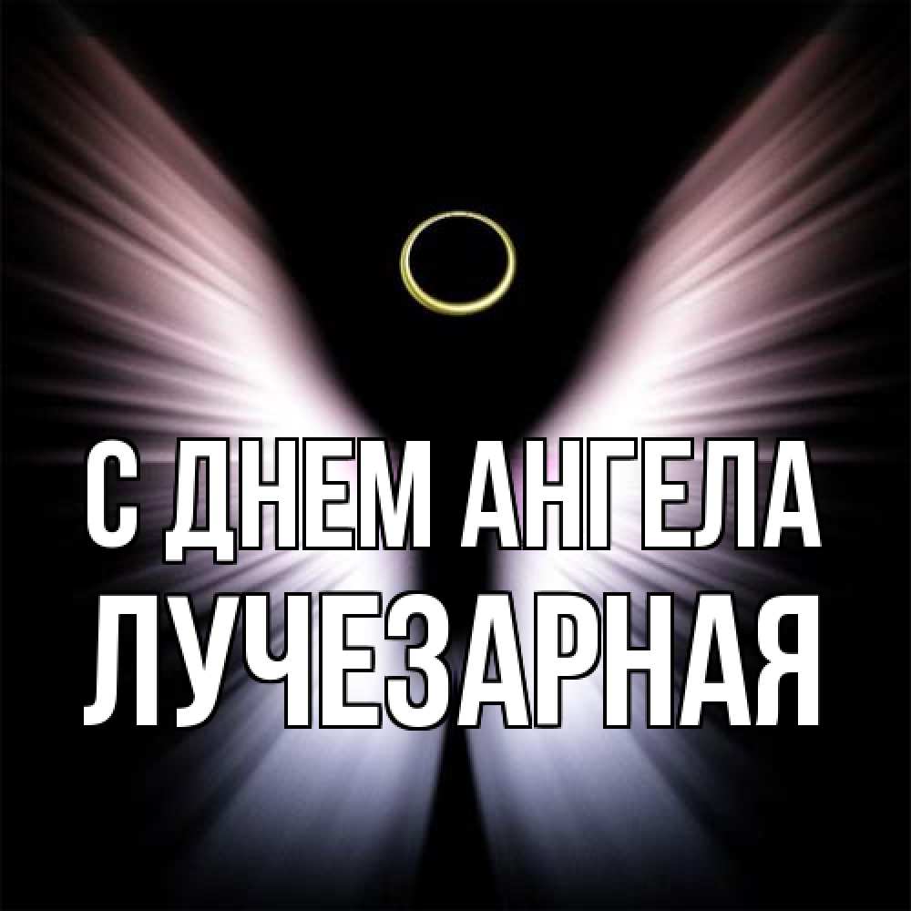 Открытка на каждый день с именем, лучезарная С днем ангела ангел из света Прикольная открытка с пожеланием онлайн скачать бесплатно 