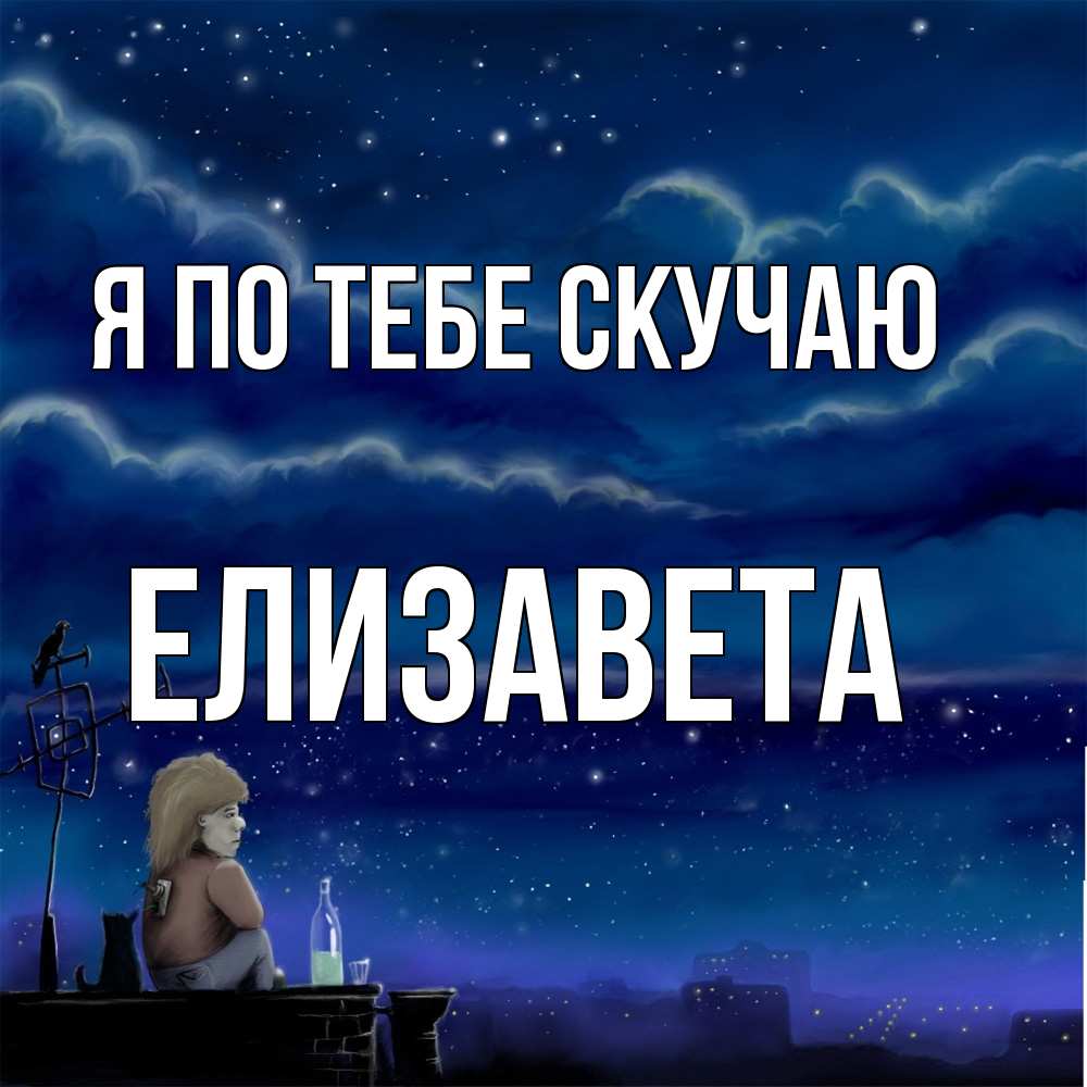 Открытка на каждый день с именем, Елизавета Я по тебе скучаю на крыше 1 Прикольная открытка с пожеланием онлайн скачать бесплатно 