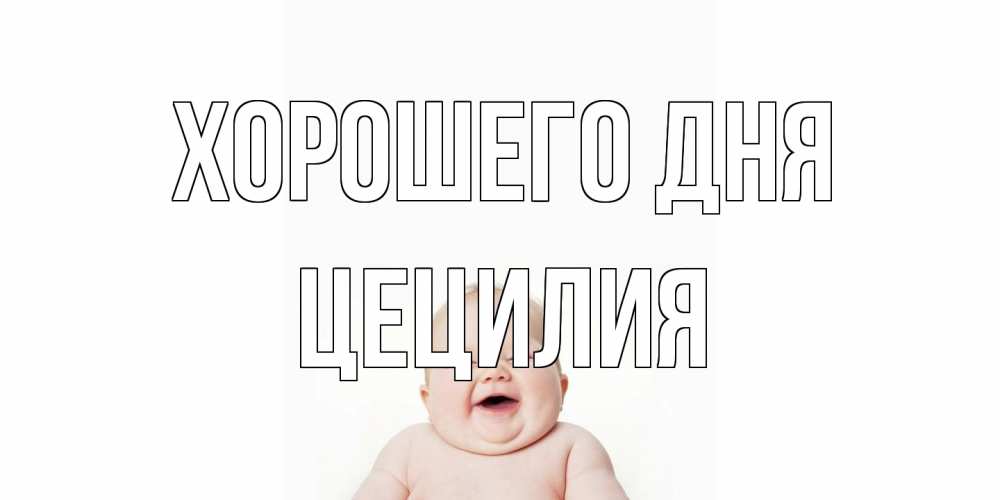 Открытка на каждый день с именем, Цецилия Хорошего дня открытка для поднятия настроения Прикольная открытка с пожеланием онлайн скачать бесплатно 