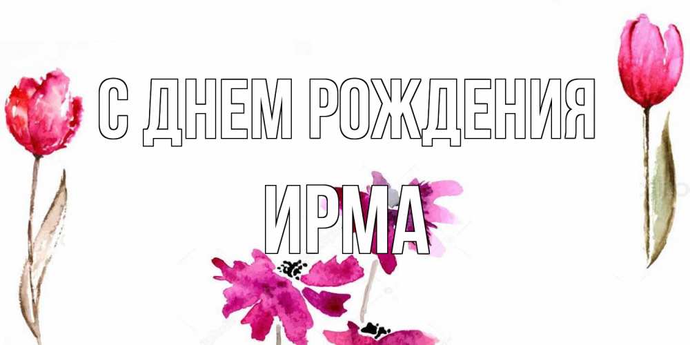 Открытка на каждый день с именем, Ирма С днем рождения красные цветы нарисованные акварелью Прикольная открытка с пожеланием онлайн скачать бесплатно 