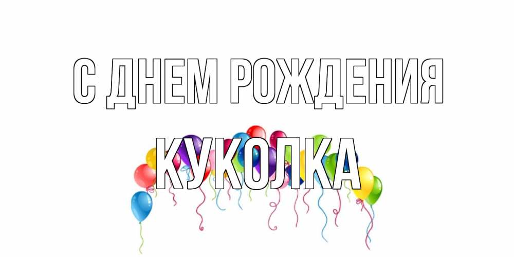 Открытка на каждый день с именем, Куколка С днем рождения Воздушные шары, ленты Прикольная открытка с пожеланием онлайн скачать бесплатно 