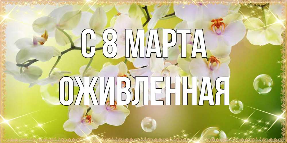 Открытка на каждый день с именем, Оживленная C 8 МАРТА открытка с цветами на международный женский день Прикольная открытка с пожеланием онлайн скачать бесплатно 