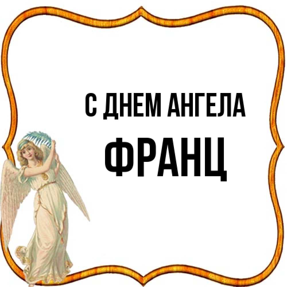 Открытка на каждый день с именем, Франц С днем ангела рамочка простая Прикольная открытка с пожеланием онлайн скачать бесплатно 