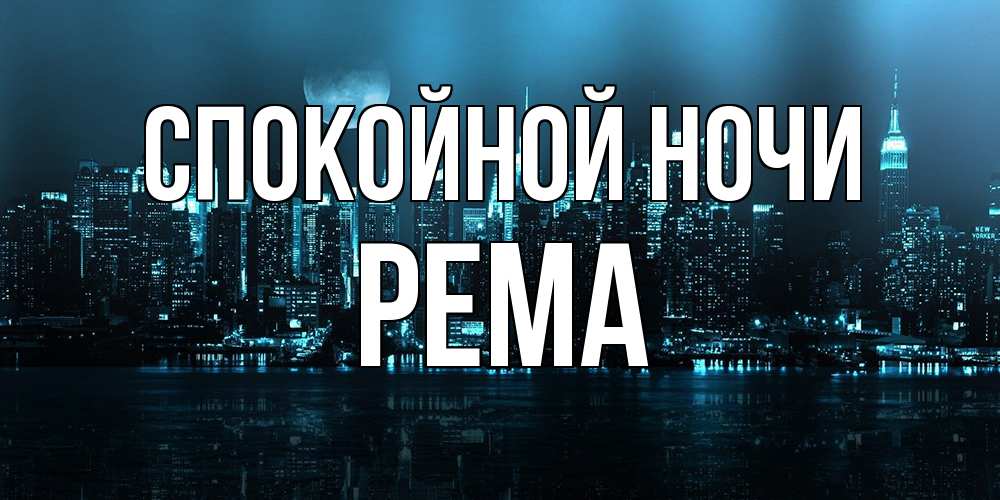 Открытка на каждый день с именем, Рема Спокойной ночи городской пейзаж Прикольная открытка с пожеланием онлайн скачать бесплатно 