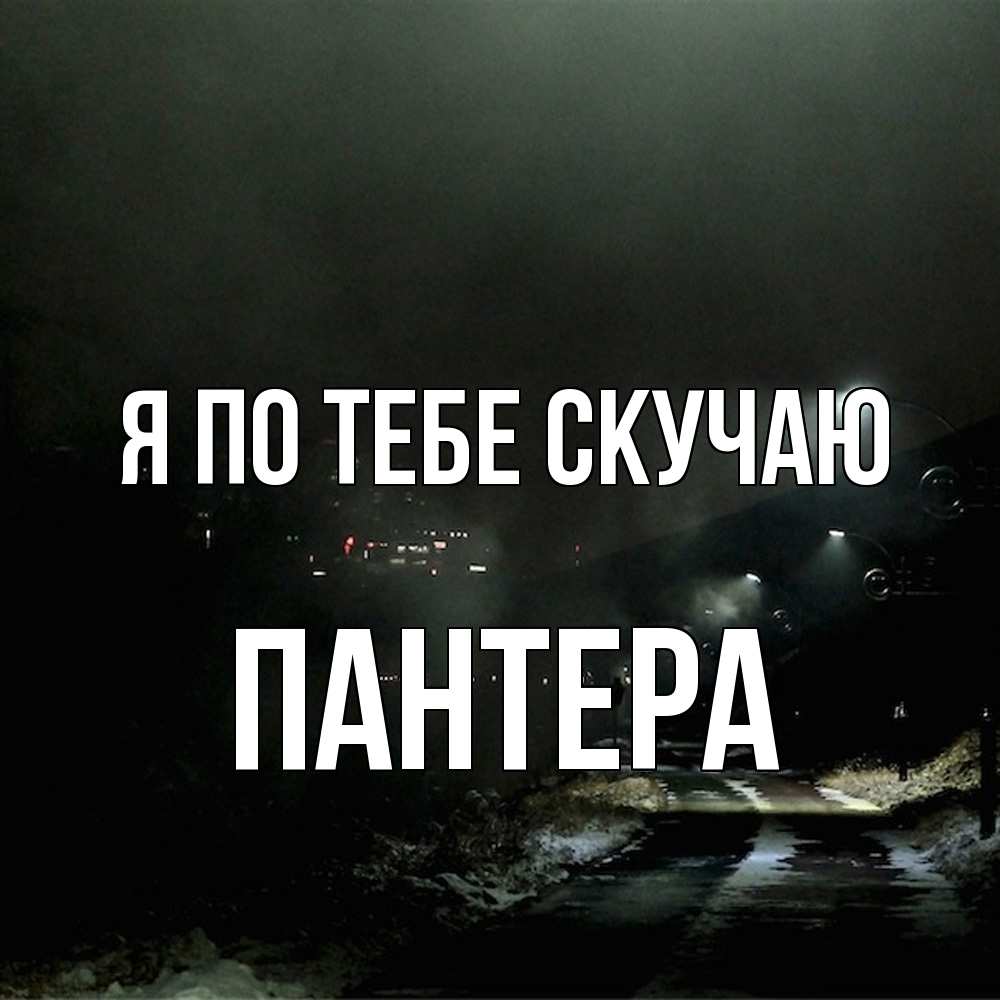 Открытка на каждый день с именем, Пантера Я по тебе скучаю окраина города Прикольная открытка с пожеланием онлайн скачать бесплатно 