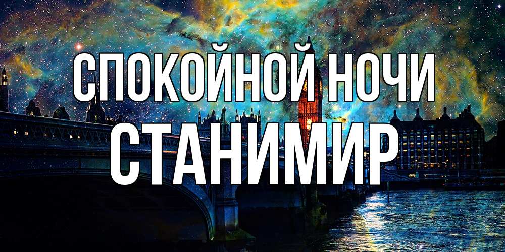 Открытка на каждый день с именем, Станимир Спокойной ночи биг бен Прикольная открытка с пожеланием онлайн скачать бесплатно 