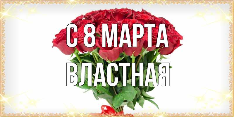 Открытка с именем, властная, C 8 МАРТА