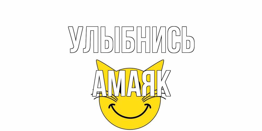 Открытка на каждый день с именем, Амаяк Улыбнись кот, улыбка Прикольная открытка с пожеланием онлайн скачать бесплатно 