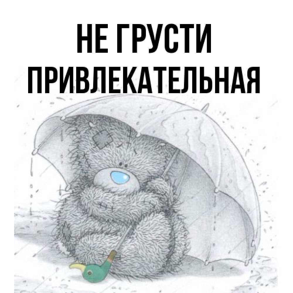 Открытка на каждый день с именем, привлекательная Не грусти спасите мишку Тедди Прикольная открытка с пожеланием онлайн скачать бесплатно 