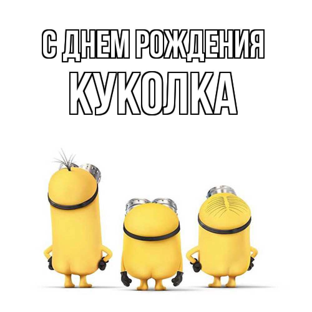 Открытка на каждый день с именем, Куколка С днем рождения миньоны Прикольная открытка с пожеланием онлайн скачать бесплатно 