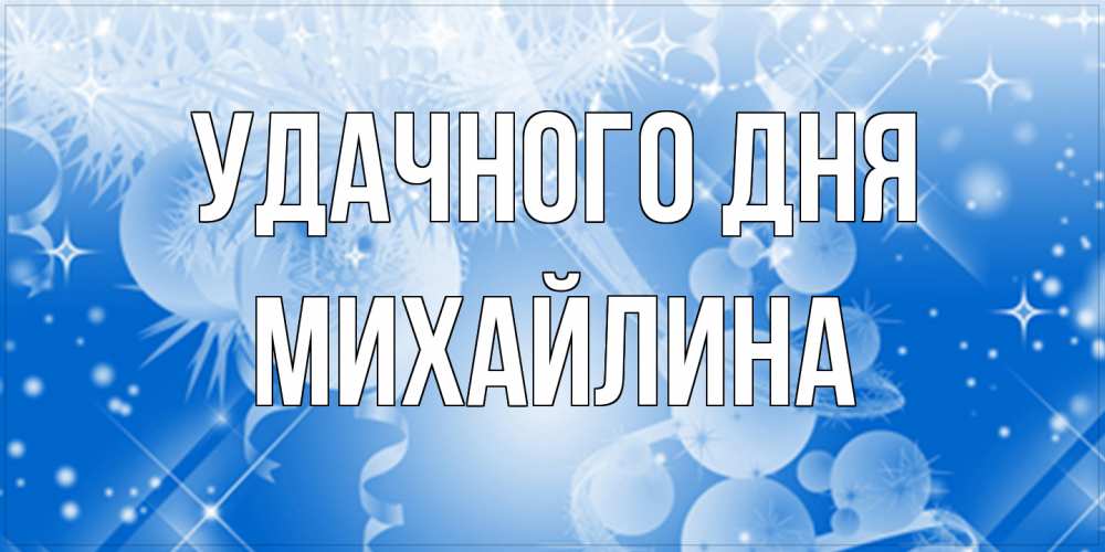 Открытка на каждый день с именем, Михайлина Удачного дня удачи днем Прикольная открытка с пожеланием онлайн скачать бесплатно 