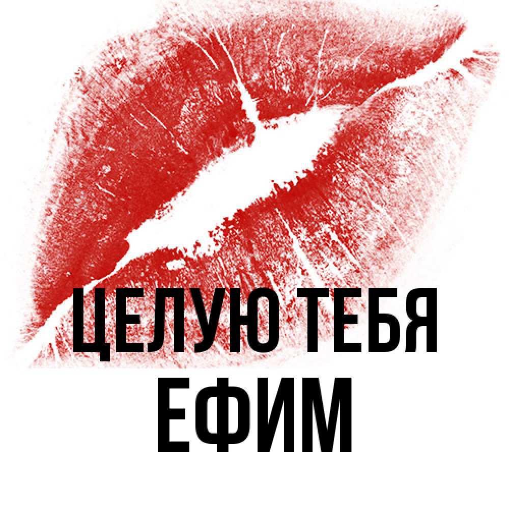 Открытка на каждый день с именем, Ефим Целую тебя открытка с пожеланием поцелуя Прикольная открытка с пожеланием онлайн скачать бесплатно 