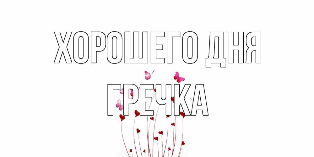 Открытка на каждый день с именем, Гречка Хорошего дня отличного дня Прикольная открытка с пожеланием онлайн скачать бесплатно 