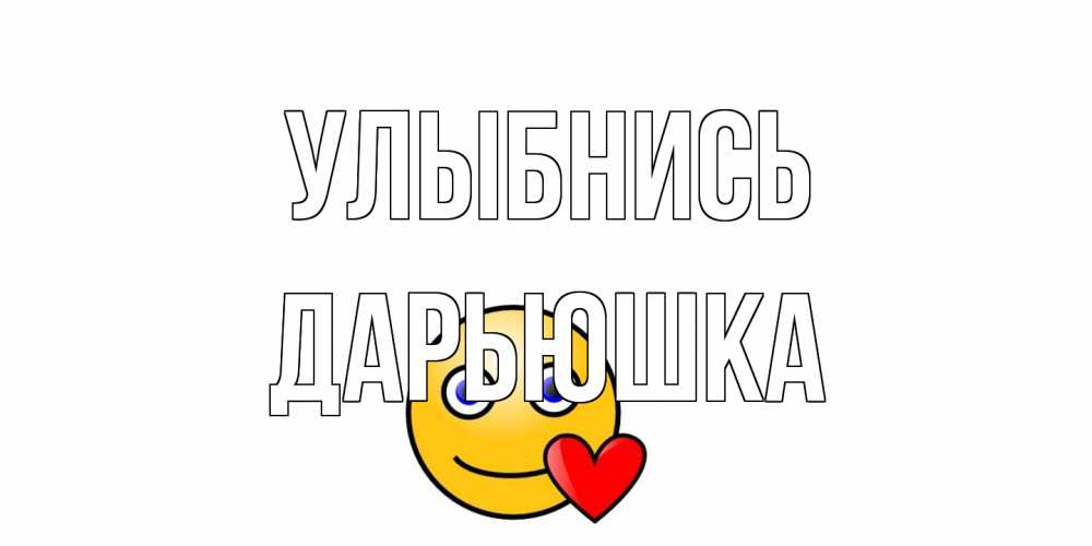 Открытка на каждый день с именем, Дарьюшка Улыбнись смайл,сердце Прикольная открытка с пожеланием онлайн скачать бесплатно 