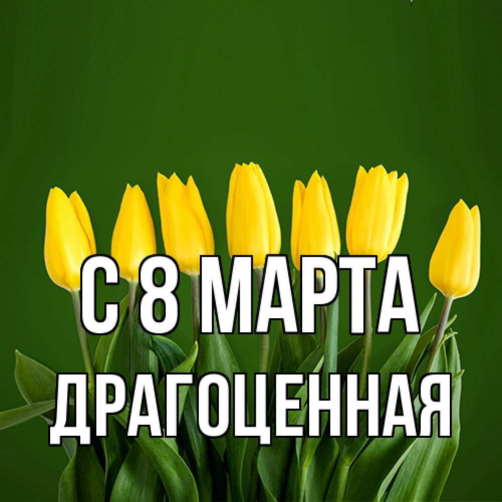 Открытка на каждый день с именем, Драгоценная C 8 МАРТА желтого цвета 3 Прикольная открытка с пожеланием онлайн скачать бесплатно 