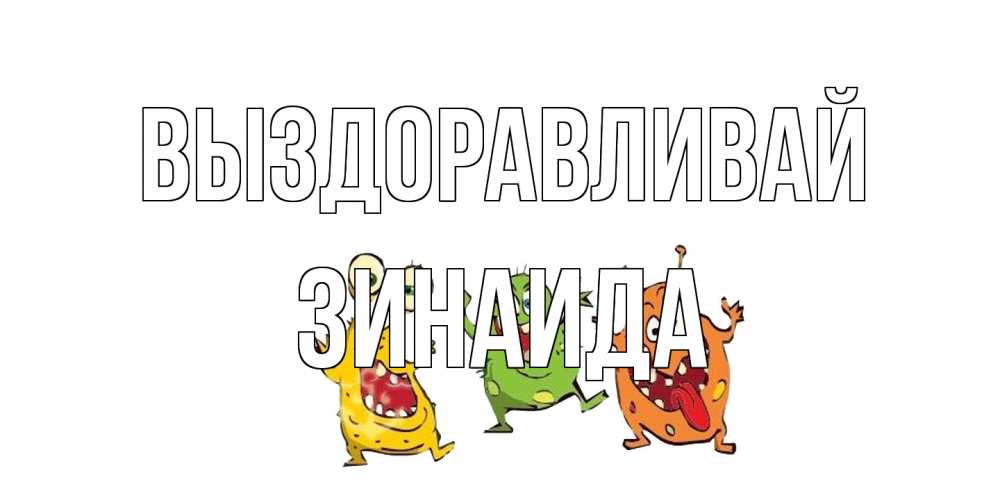Открытка на каждый день с именем, Зинаида Выздоравливай бациллы пляшут Прикольная открытка с пожеланием онлайн скачать бесплатно 