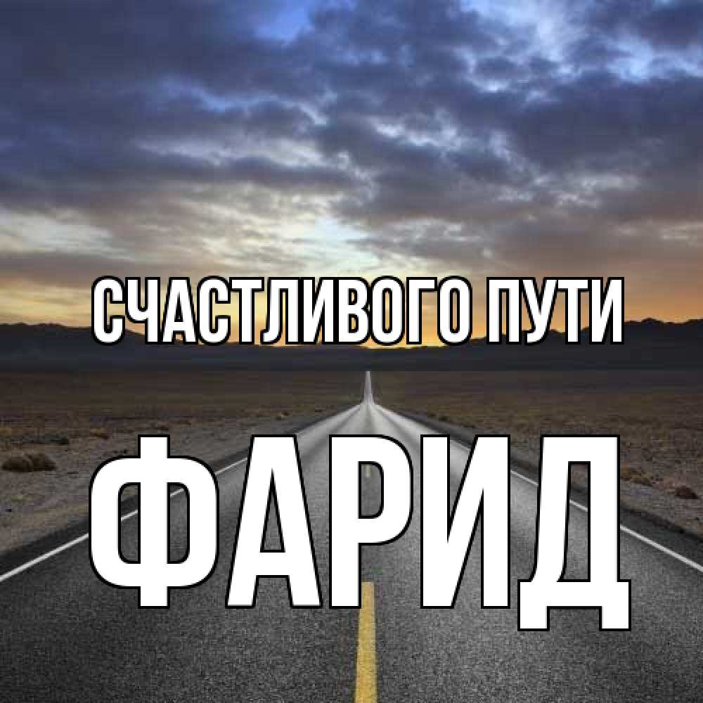 Открытка на каждый день с именем, Фарид Счастливого пути горы на горизонте Прикольная открытка с пожеланием онлайн скачать бесплатно 