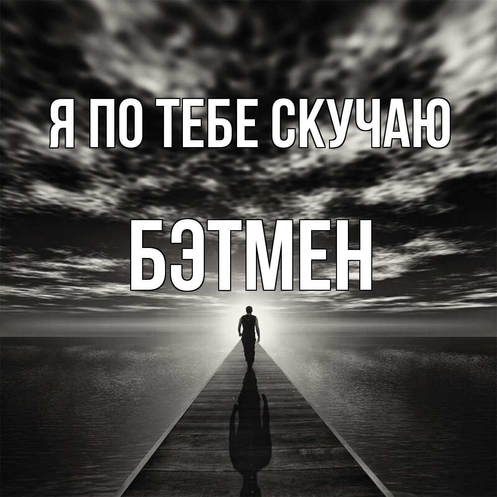 Открытка на каждый день с именем, Бэтмен Я по тебе скучаю к тебе Прикольная открытка с пожеланием онлайн скачать бесплатно 