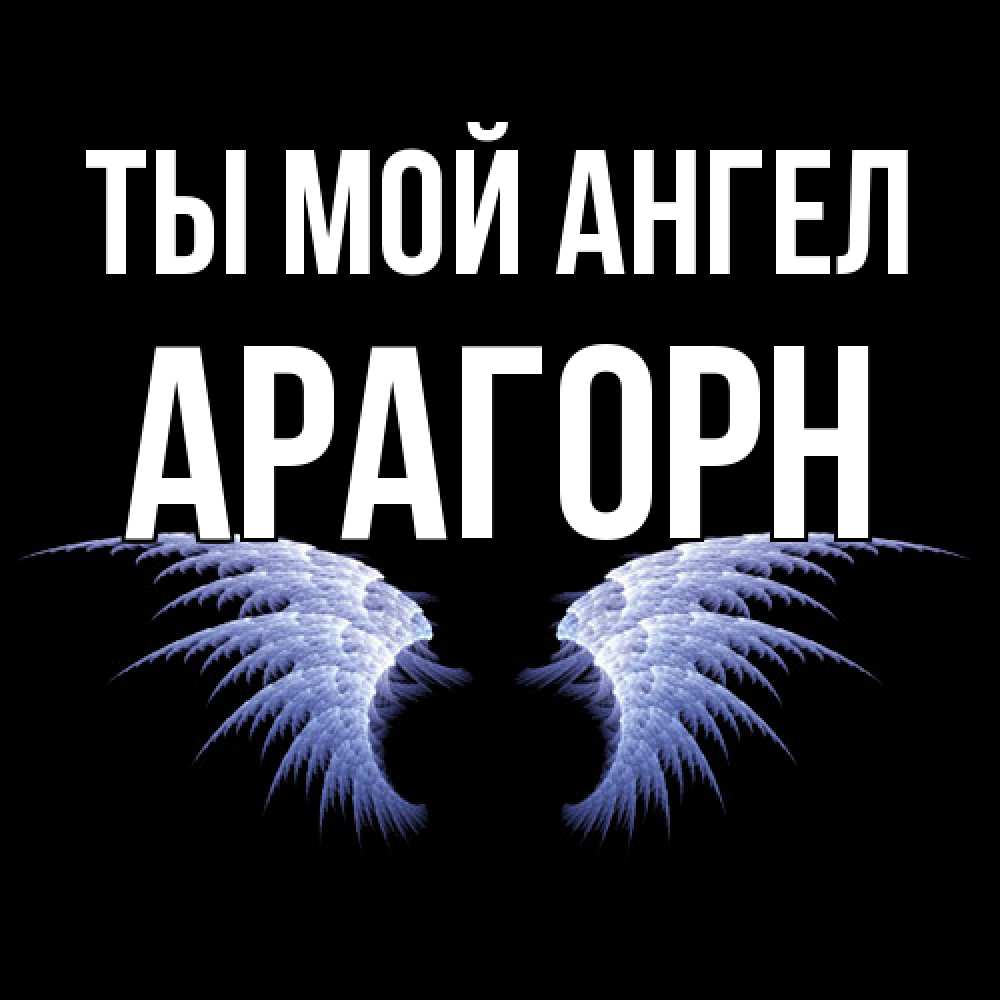 Открытка на каждый день с именем, Арагорн Ты мой ангел ангельские крылья на черном фоне Прикольная открытка с пожеланием онлайн скачать бесплатно 
