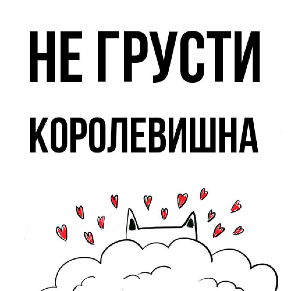 Открытка на каждый день с именем, Королевишна Не грусти облако и ушки котика с сердечками Прикольная открытка с пожеланием онлайн скачать бесплатно 