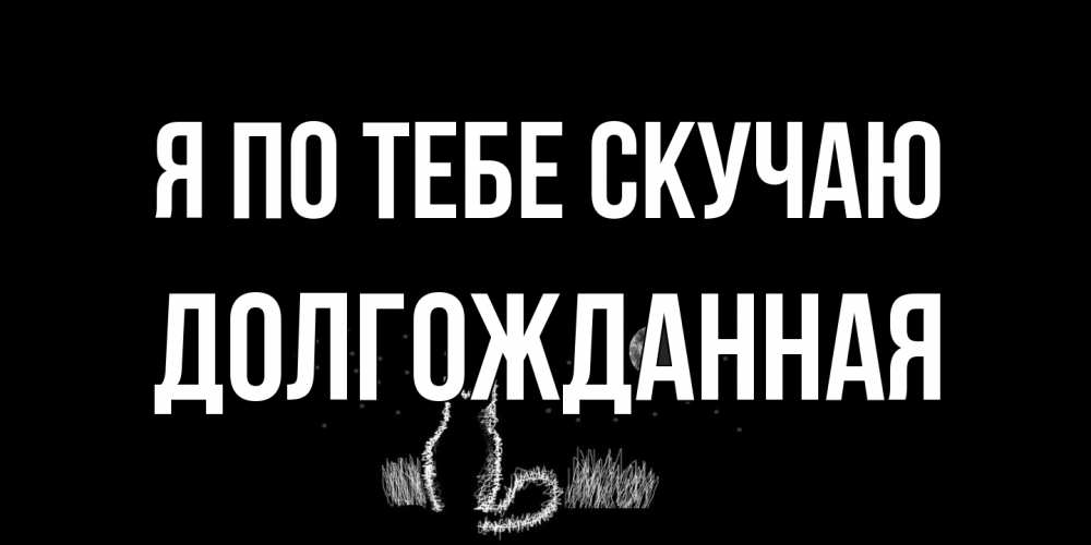 Открытка на каждый день с именем, Долгожданная Я по тебе скучаю кот Прикольная открытка с пожеланием онлайн скачать бесплатно 