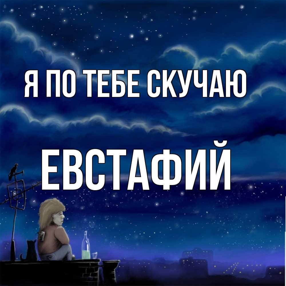 Открытка на каждый день с именем, Евстафий Я по тебе скучаю на крыше 1 Прикольная открытка с пожеланием онлайн скачать бесплатно 