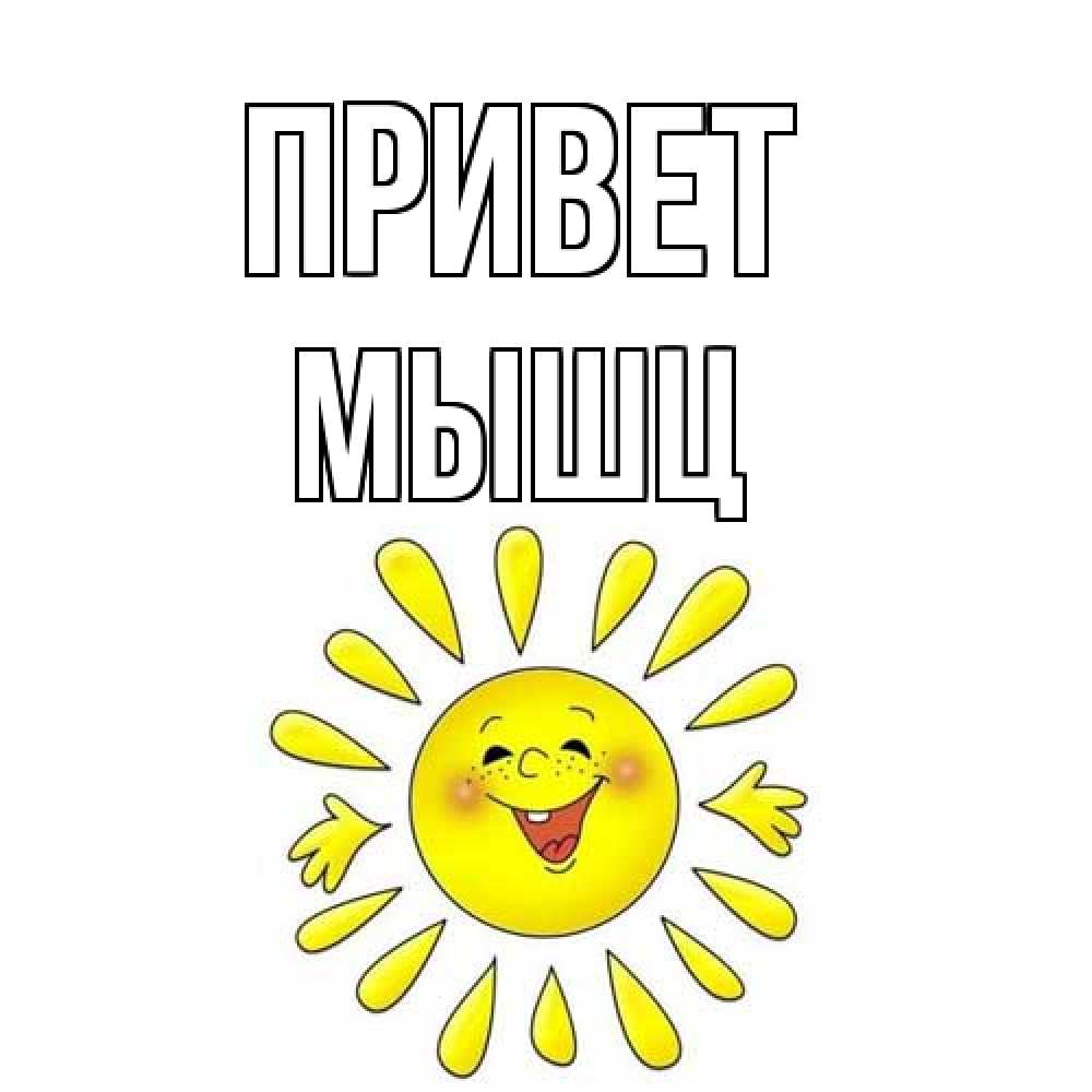 Открытка на каждый день с именем, Мышц Привет солнце Прикольная открытка с пожеланием онлайн скачать бесплатно 