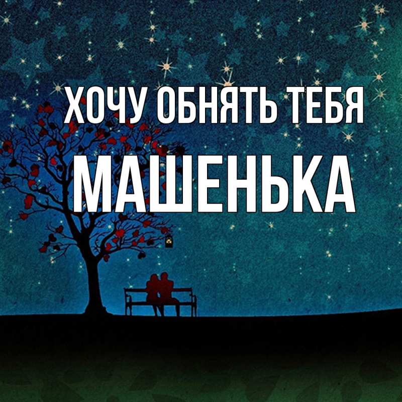 Картинка Хочу обнять тебя, Машенька