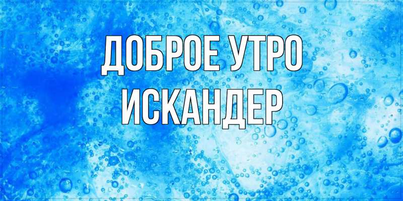 Картинка Доброе утро, Искандер