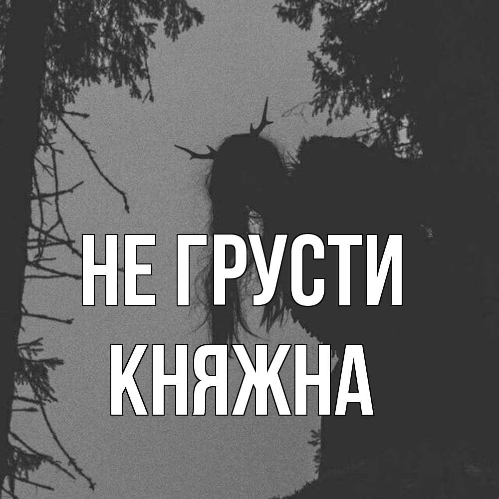 Открытка на каждый день с именем, Княжна Не грусти чудище лесное Прикольная открытка с пожеланием онлайн скачать бесплатно 