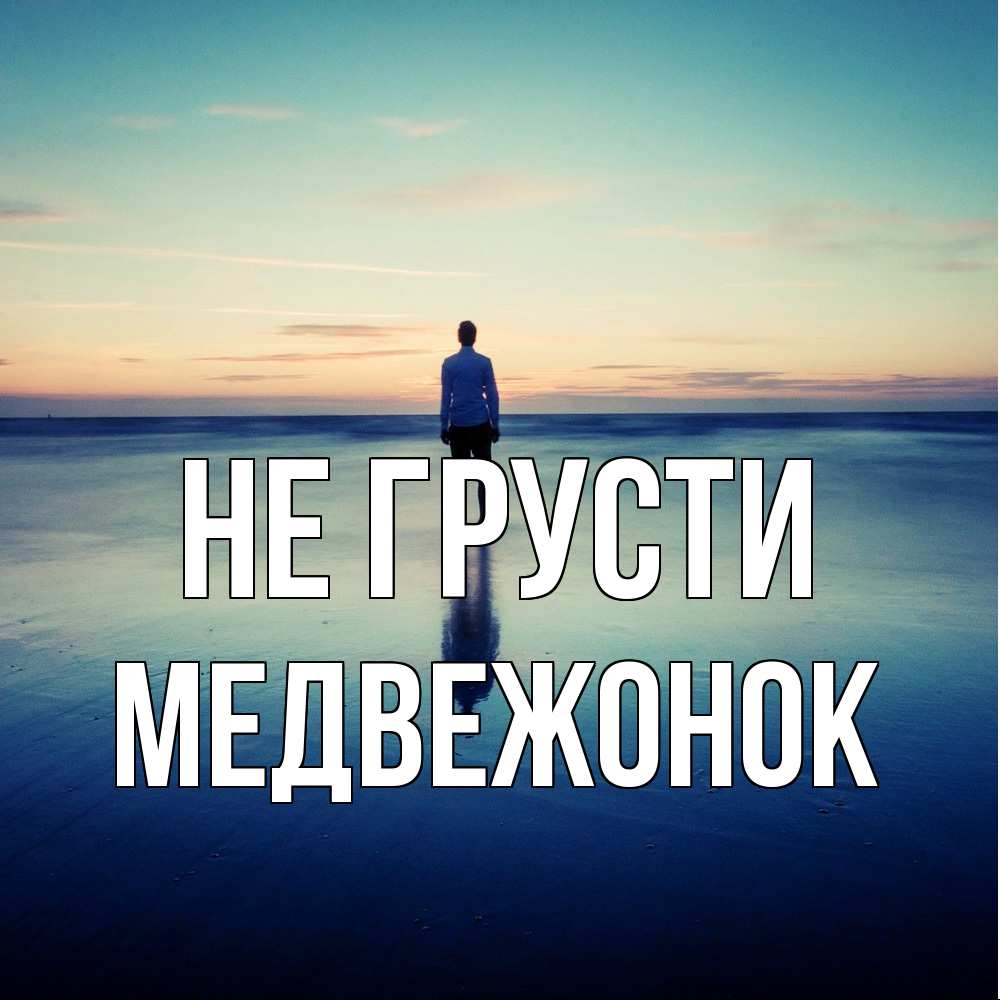 Открытка на каждый день с именем, медвежонок Не грусти небо и гладь льда Прикольная открытка с пожеланием онлайн скачать бесплатно 
