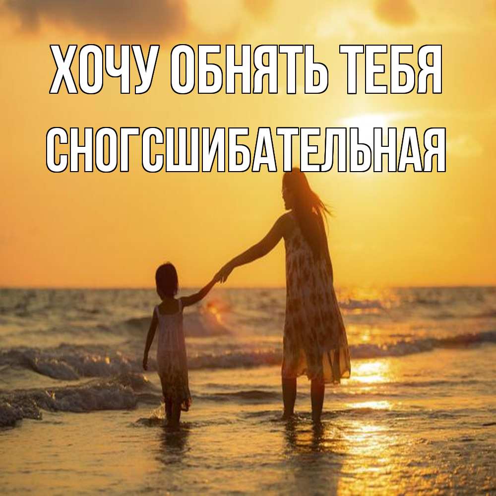 Открытка на каждый день с именем, сногсшибательная Хочу обнять тебя мама и дочка Прикольная открытка с пожеланием онлайн скачать бесплатно 