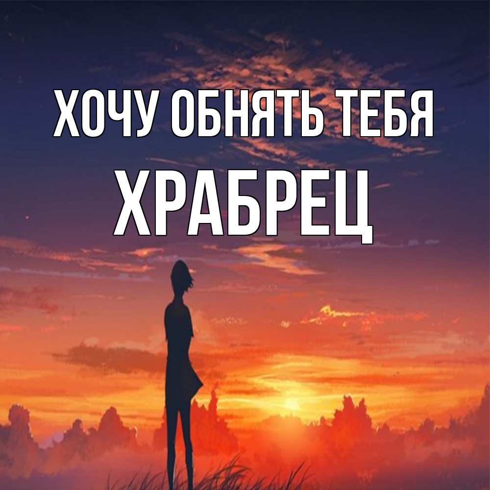 Открытка на каждый день с именем, Храбрец Хочу обнять тебя стройная девушка Прикольная открытка с пожеланием онлайн скачать бесплатно 