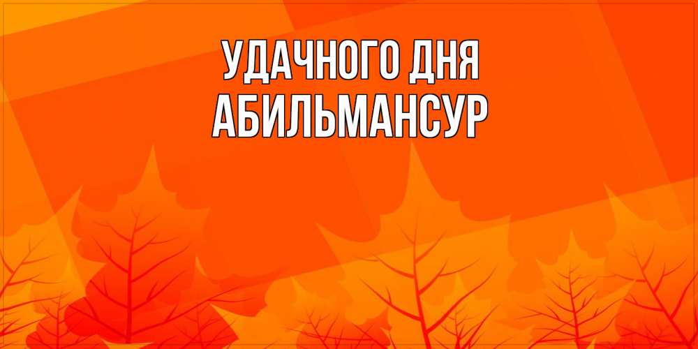 Открытка на каждый день с именем, Абильмансур Удачного дня осеннее настроение Прикольная открытка с пожеланием онлайн скачать бесплатно 