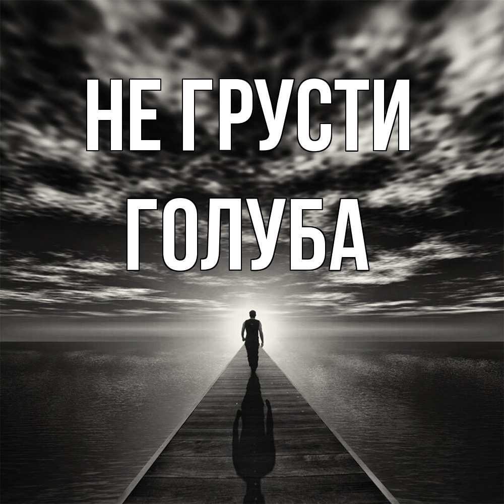 Открытка на каждый день с именем, Голуба Не грусти человек Прикольная открытка с пожеланием онлайн скачать бесплатно 
