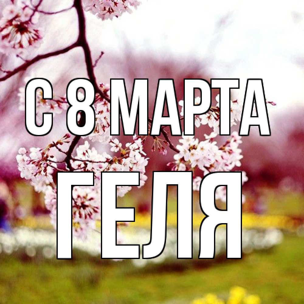 Открытка на каждый день с именем, Геля C 8 МАРТА яблоня Прикольная открытка с пожеланием онлайн скачать бесплатно 