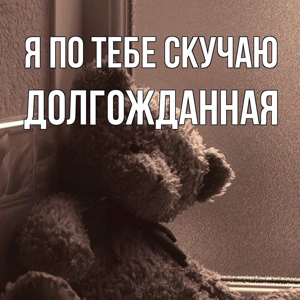 Открытка на каждый день с именем, Долгожданная Я по тебе скучаю скучаем тут Прикольная открытка с пожеланием онлайн скачать бесплатно 